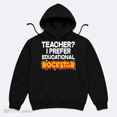 Teacher? I Prefer Educational Rockstar Hoodie