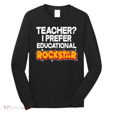 Teacher? I Prefer Educational Rockstar Long Sleeve Shirt