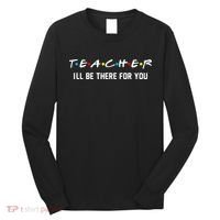 TEACHER I'll Be There For You Long Sleeve Shirt thumb 0