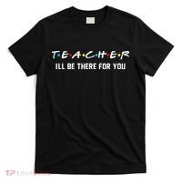 TEACHER I'll Be There For You T-Shirt thumb 0