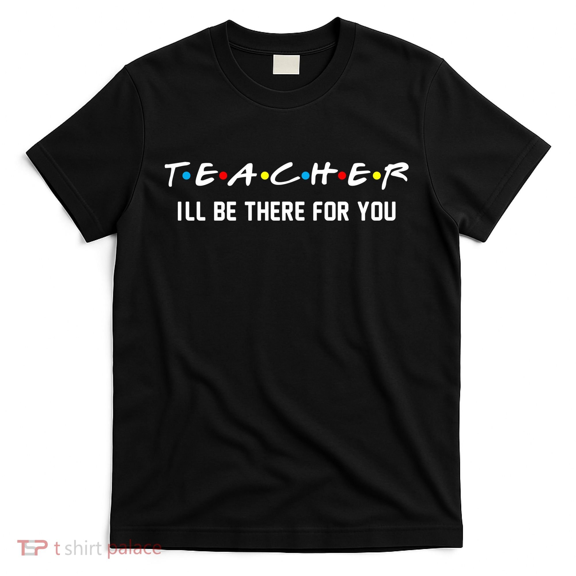 TEACHER I'll Be There For You T-Shirt