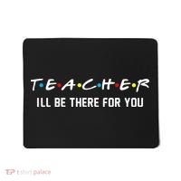 TEACHER I'll Be There For You Mousepad thumb 0