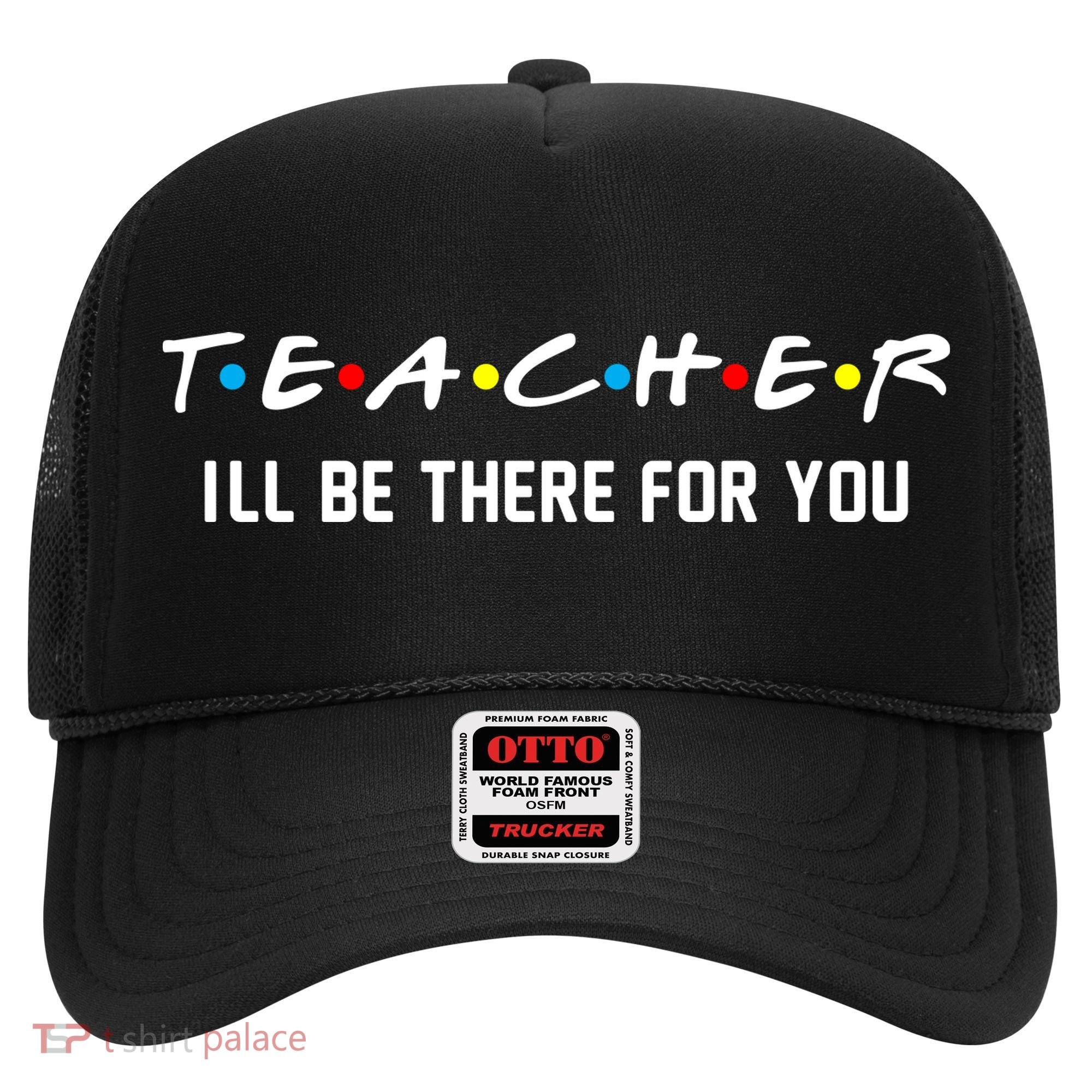 TEACHER I'll Be There For You Hat