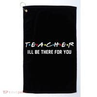 TEACHER I'll Be There For You Golf Towel thumb 0