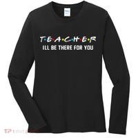 TEACHER I'll Be There For You Women's Long Sleeve Shirt thumb 0