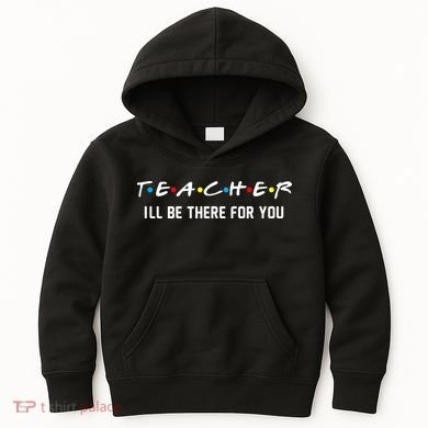 TEACHER I'll Be There For You Kids Hoodie
