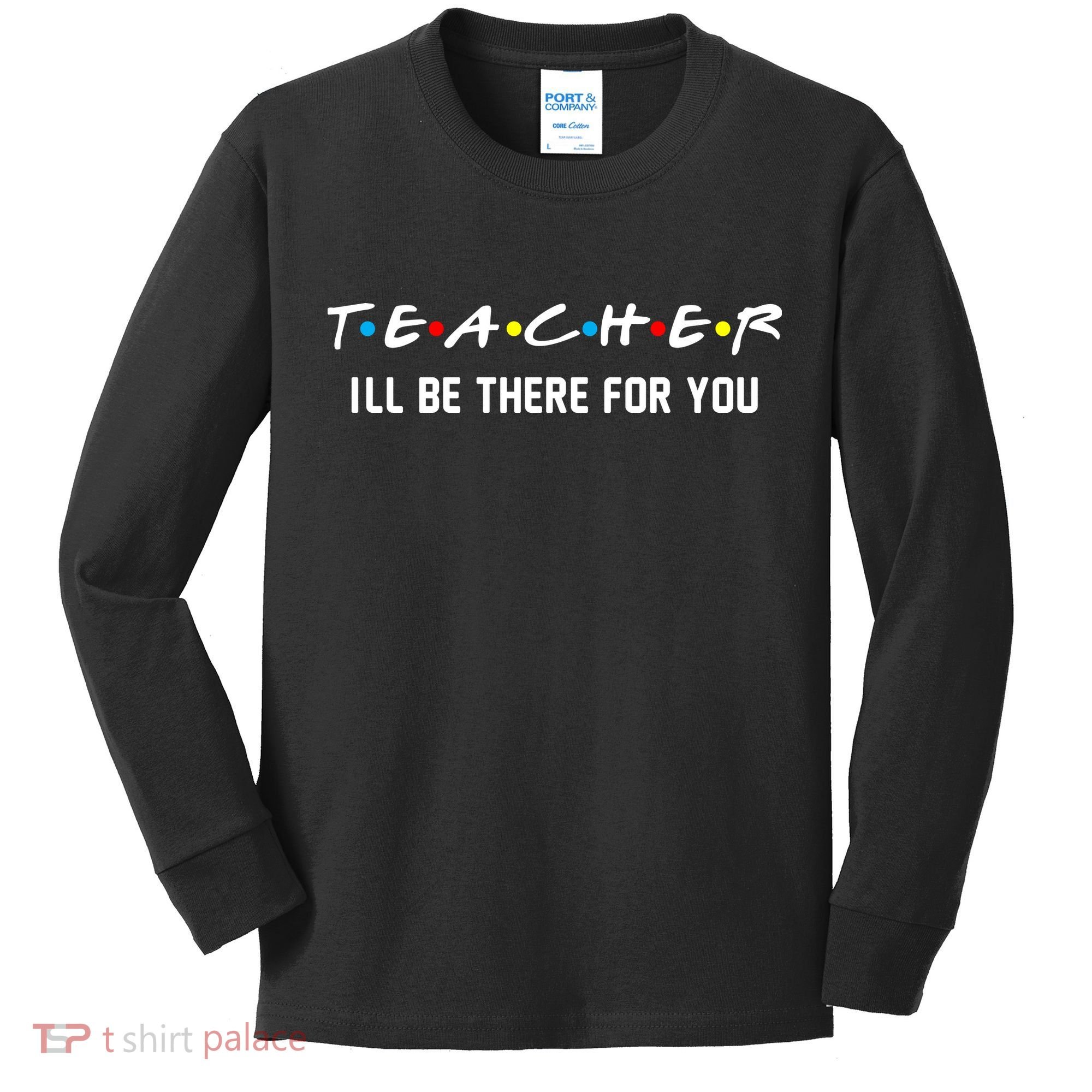 TEACHER I'll Be There For You Kids Long Sleeve Shirt