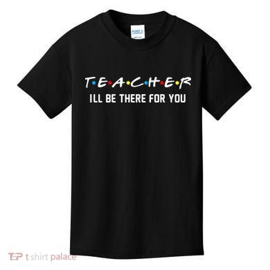TEACHER I'll Be There For You Kids T-Shirt