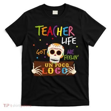 Teacher Life Got Me Feelin Un Poco Loco T-Shirt