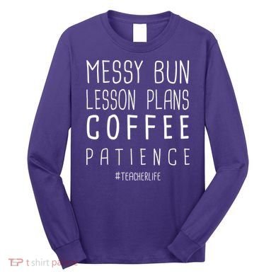 Teacher Life Messy Bun Lesson Plans Coffee Patience Long Sleeve Shirt