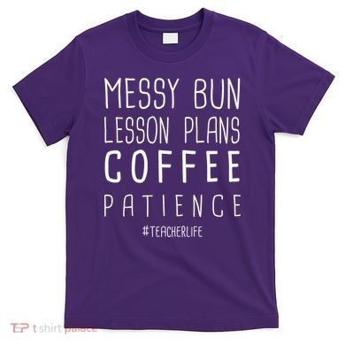 Teacher Life Messy Bun Lesson Plans Coffee Patience T-Shirt