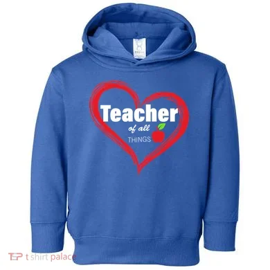 Teacher Of All Things Toddler Hoodie