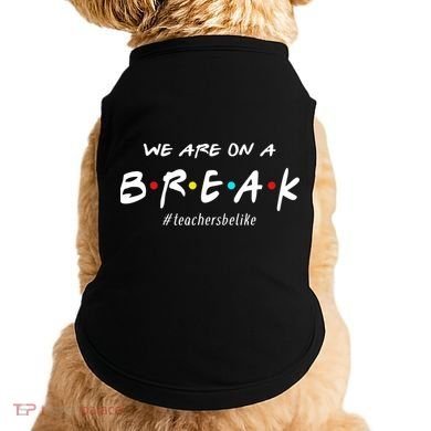 Teachers Be Like We Are On A Break Doggie Tank