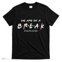 Teachers Be Like We Are On A Break T-Shirt thumb 0