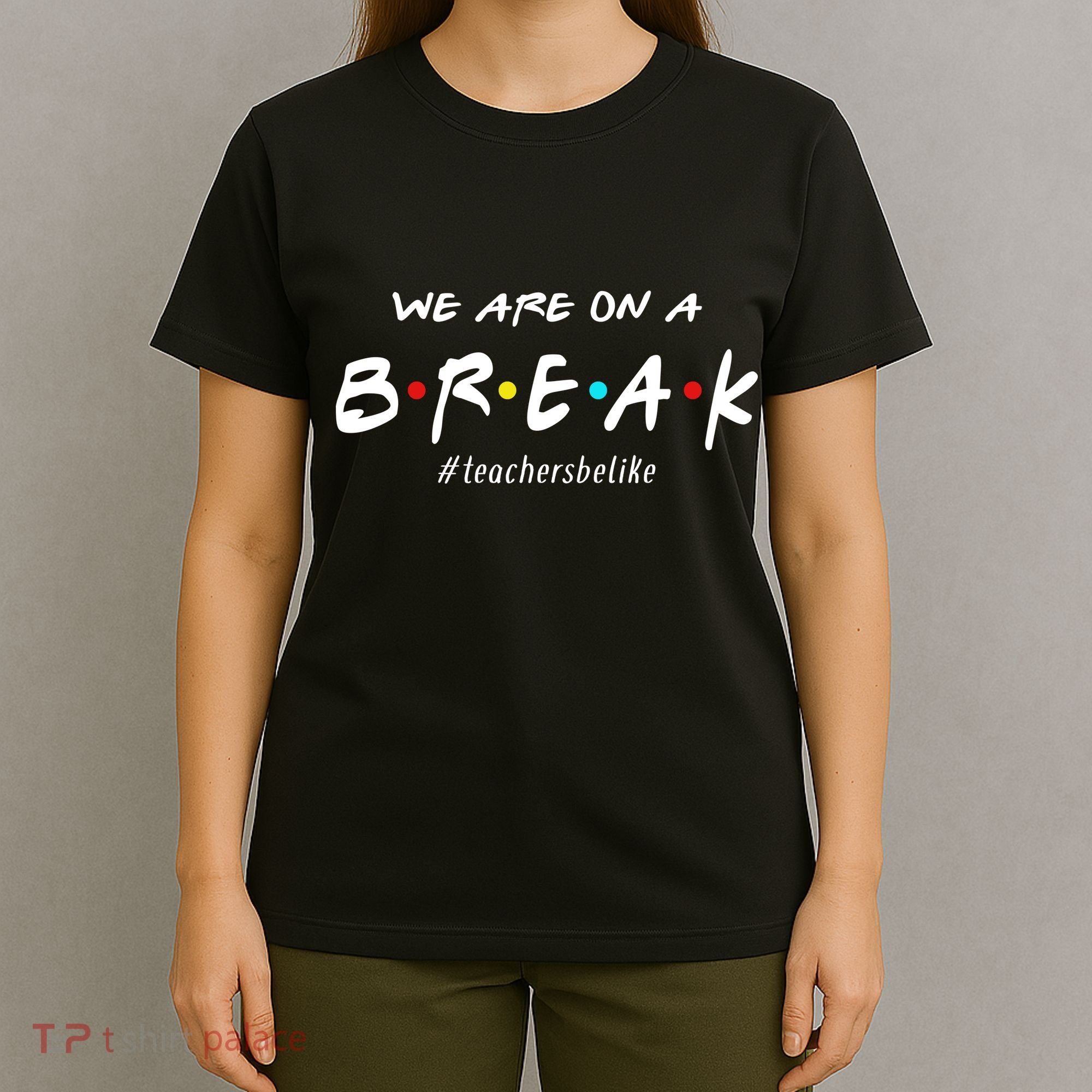 Teachers Be Like We Are On A Break T-Shirt
