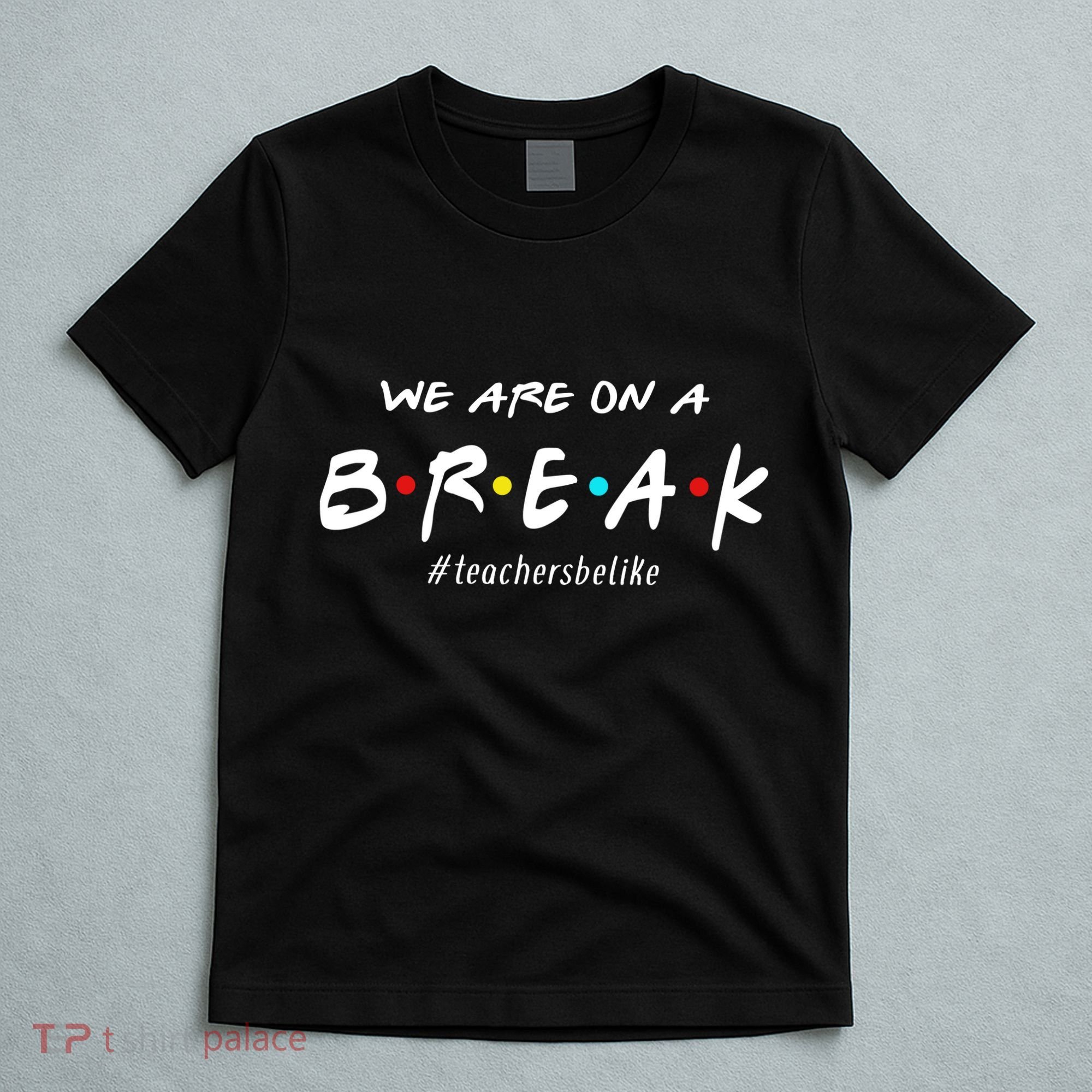 Teachers Be Like We Are On A Break T-Shirt