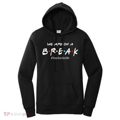 Teachers Be Like We Are On A Break Women's Hoodie