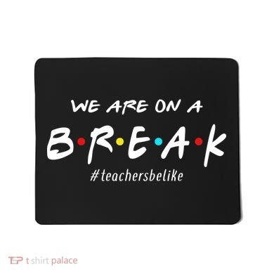Teachers Be Like We Are On A Break Mousepad
