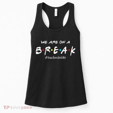 Teachers Be Like We Are On A Break Women's Tank Top