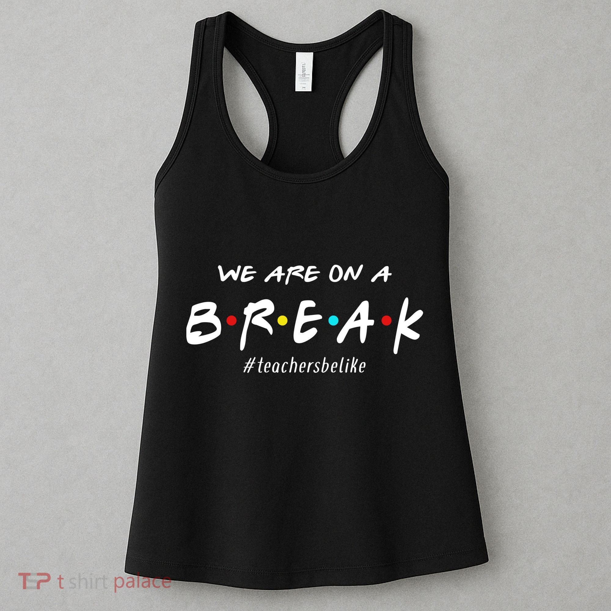 Teachers Be Like We Are On A Break Women's Tank Top
