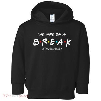 Teachers Be Like We Are On A Break Toddler Hoodie