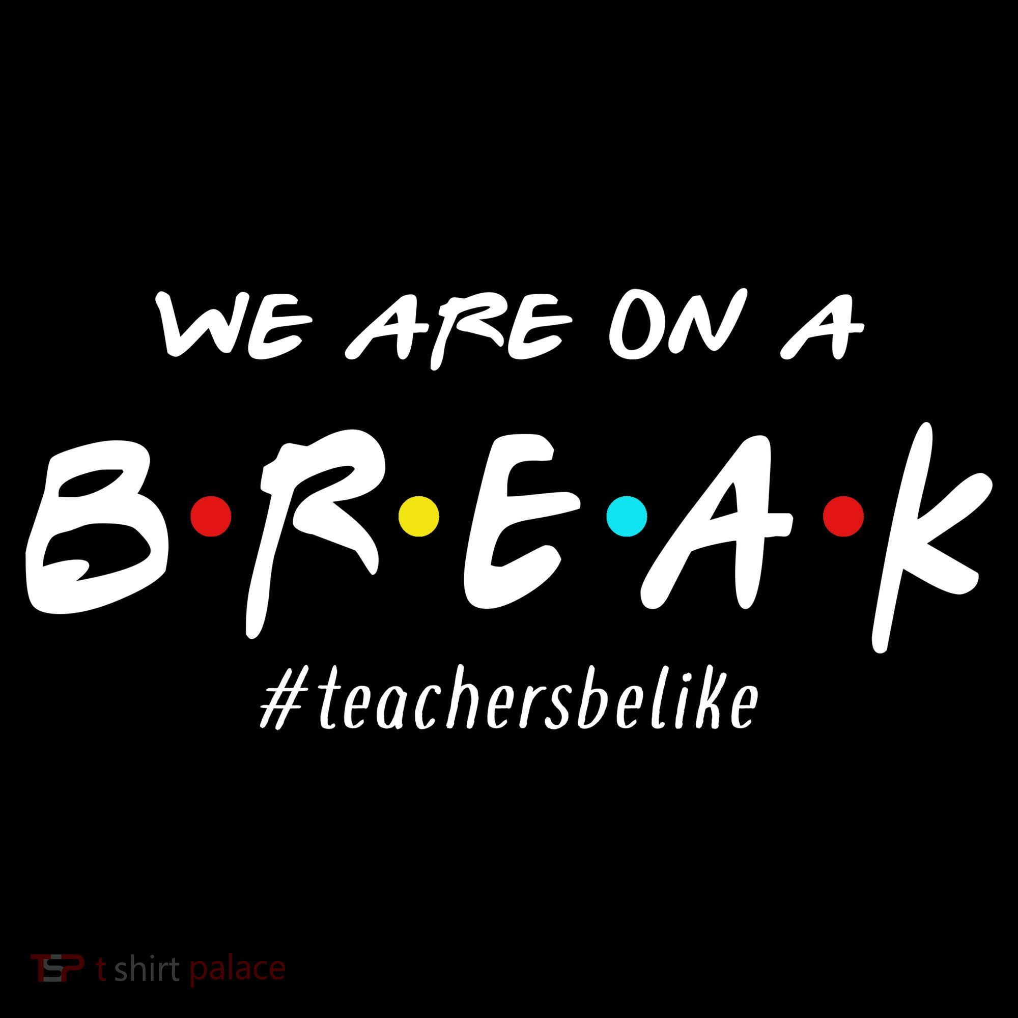 Teachers Be Like We Are On A Break Women's T-Shirt