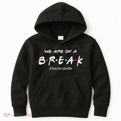 Teachers Be Like We Are On A Break Kids Hoodie