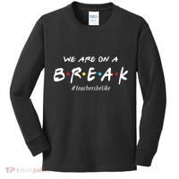 Teachers Be Like We Are On A Break Kids Long Sleeve Shirt thumb 0