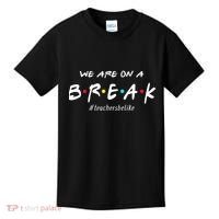 Teachers Be Like We Are On A Break Kids T-Shirt thumb 0