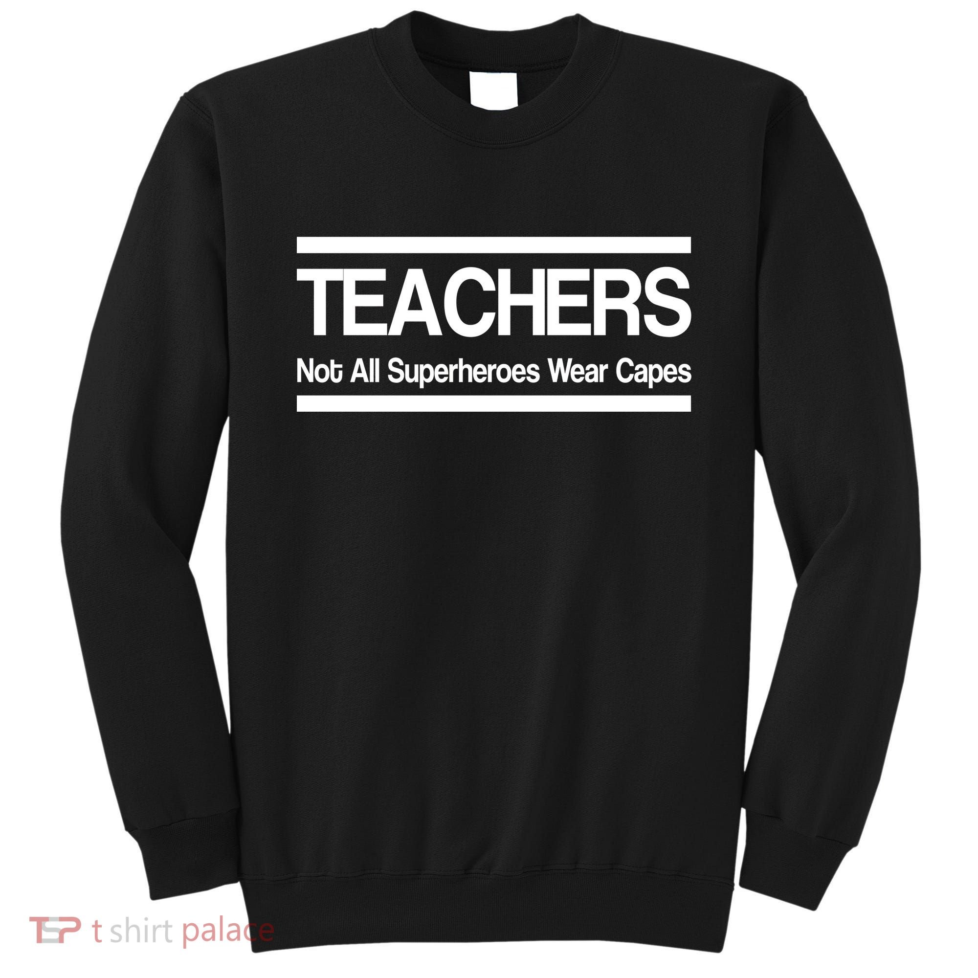 Teachers Not All Super Heroes Wear Capes Sweatshirt