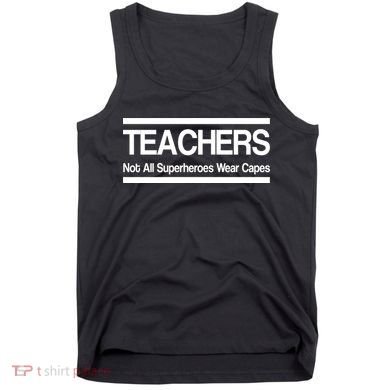 Teachers Not All Super Heroes Wear Capes Tank Top