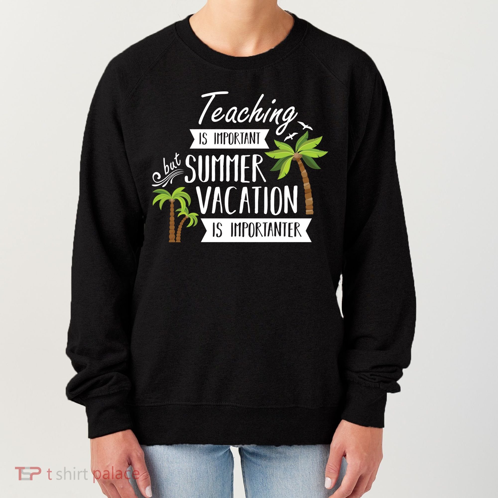 Teaching Is Important But Summer Vacation Is Importanter Women's Sweatshirt