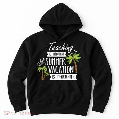 Teaching Is Important But Summer Vacation Is Importanter Hoodie