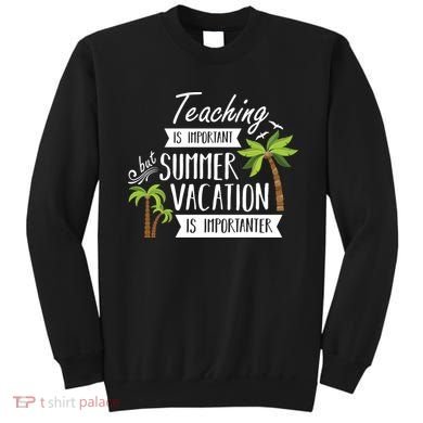 Teaching Is Important But Summer Vacation Is Importanter Sweatshirt
