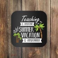 Teaching Is Important But Summer Vacation Is Importanter Coaster thumb 0
