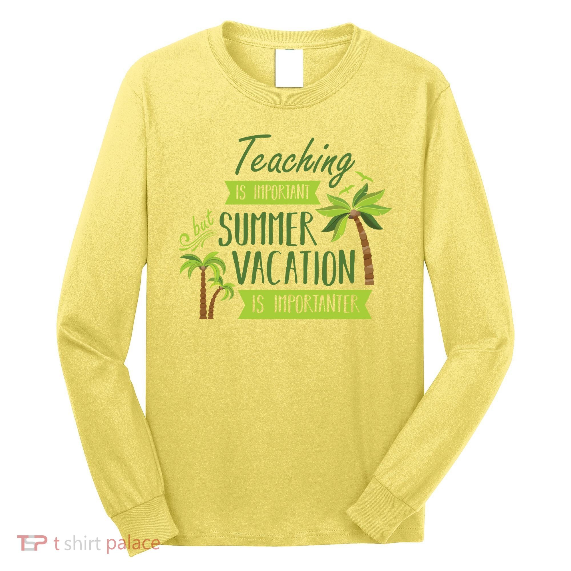 Teaching Is Important But Summer Vacation Is Importanter Long Sleeve Shirt