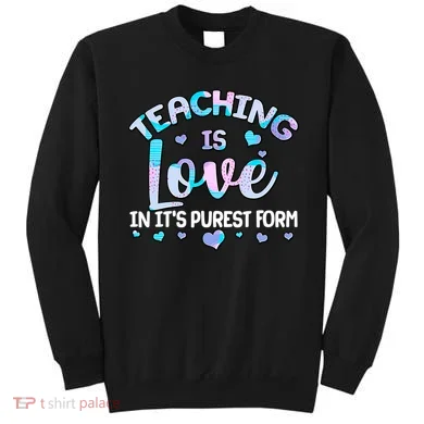 Teaching Is Love In It's Purest Form Sweatshirt