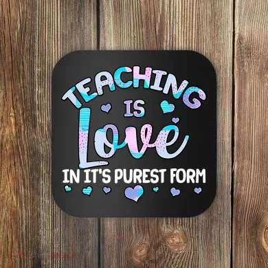 Teaching Is Love In It's Purest Form Coaster