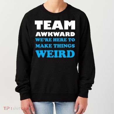 Team Awkward Were Here To Make Things Weird Women's Sweatshirt