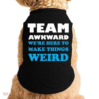 Team Awkward Were Here To Make Things Weird Doggie Tank
