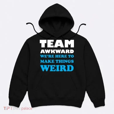 Team Awkward Were Here To Make Things Weird Hoodie