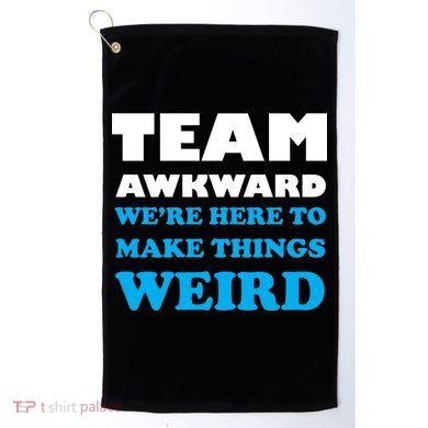 Team Awkward Were Here To Make Things Weird Golf Towel