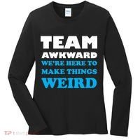 Team Awkward Were Here To Make Things Weird Women's Long Sleeve Shirt thumb 0
