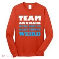 Team Awkward Were Here To Make Things Weird Long Sleeve Shirt thumb 0
