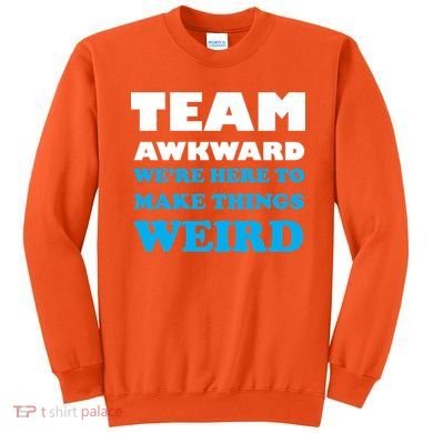 Team Awkward Were Here To Make Things Weird Sweatshirt