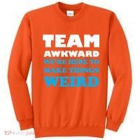 Team Awkward Were Here To Make Things Weird Sweatshirt thumb 0