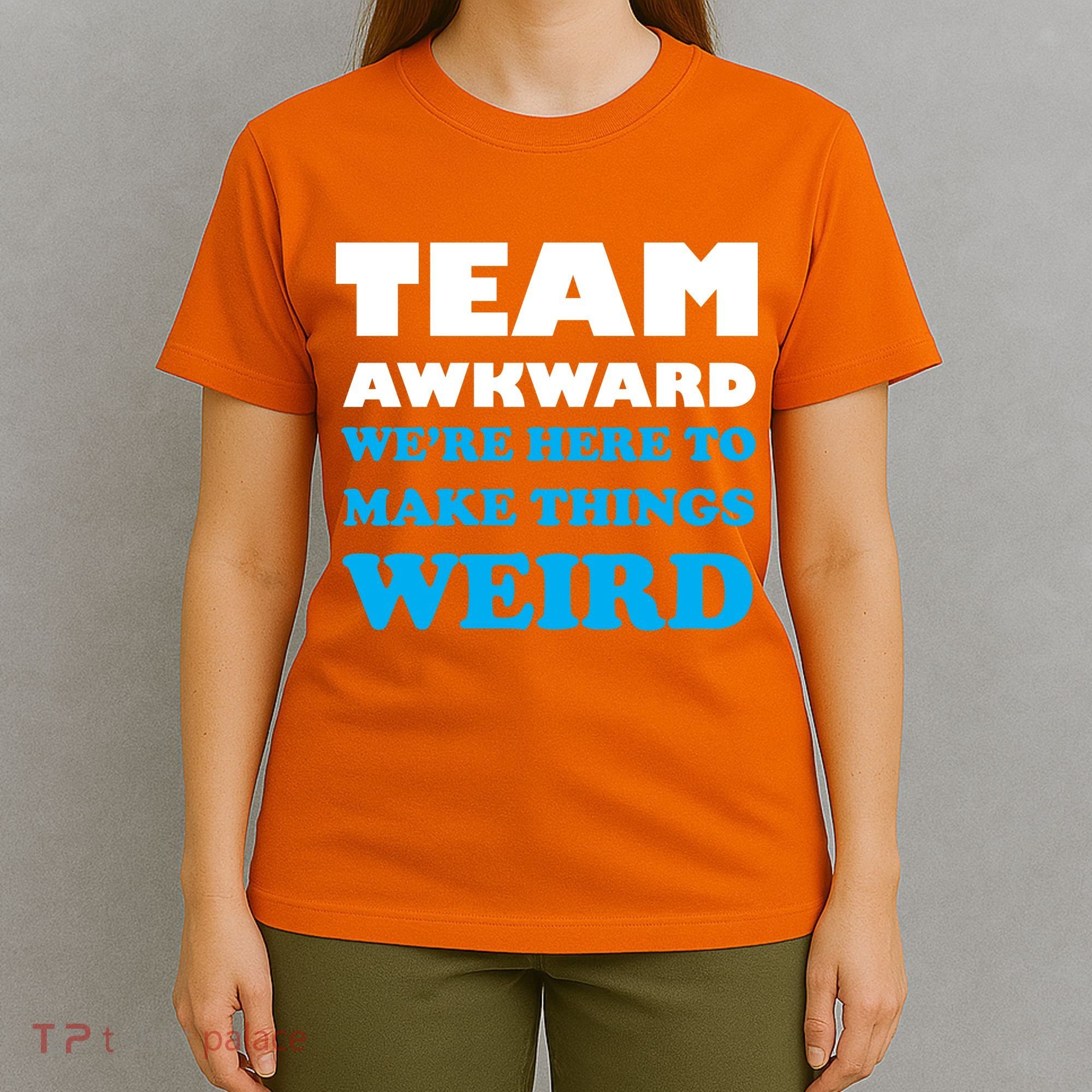 Team Awkward Were Here To Make Things Weird T-Shirt