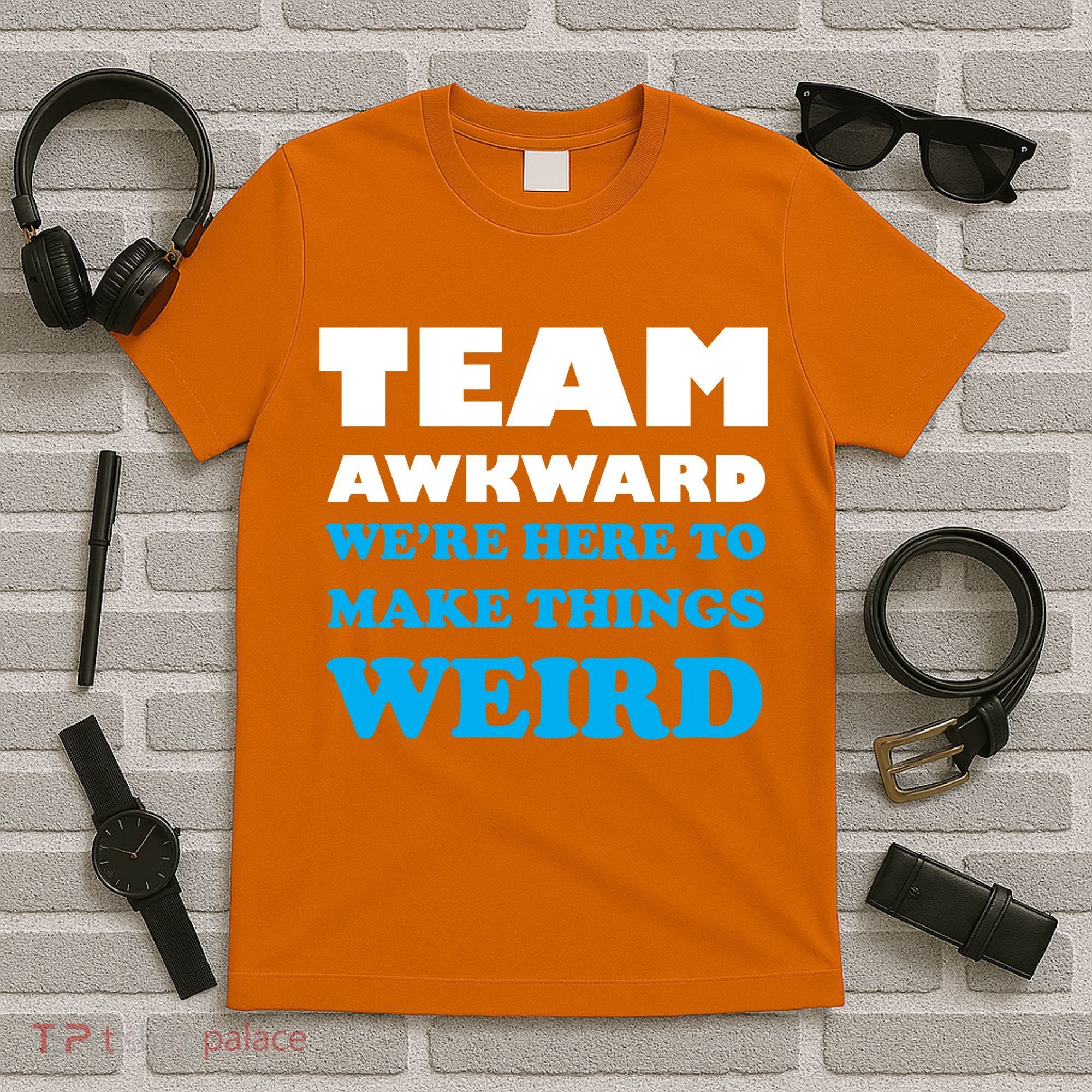 Team Awkward Were Here To Make Things Weird T-Shirt