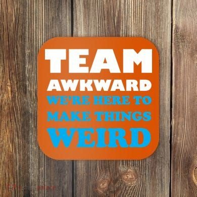 Team Awkward Were Here To Make Things Weird Coaster