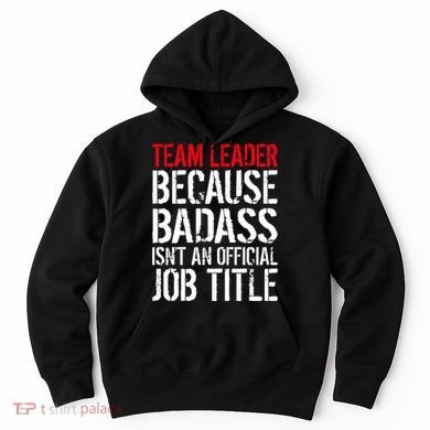 Team Leader Because Badass Isn't An Official Job Title Hoodie